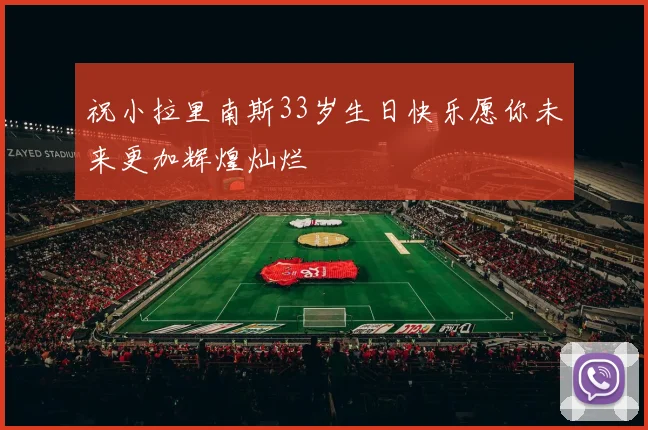 祝小拉里南斯33岁生日快乐愿你未来更加辉煌灿烂