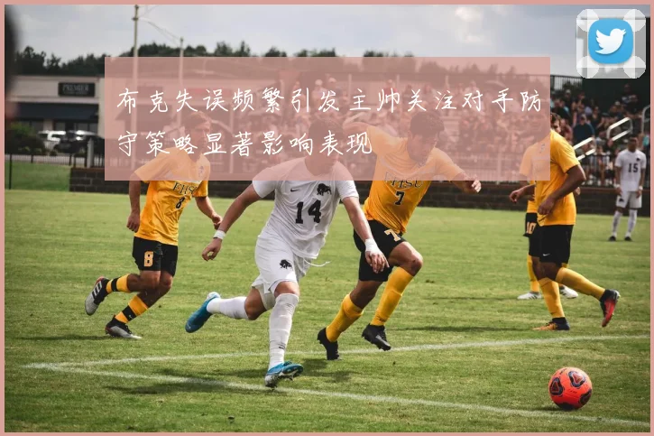布克失误频繁引发主帅关注对手防守策略显著影响表现